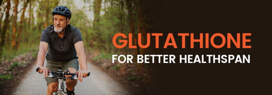 Importance of Glutathione in increasing healthspan